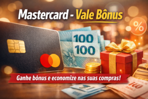 Mastercard – Vale bônus: Como Aproveitar ao Máximo Essa Oportunidade